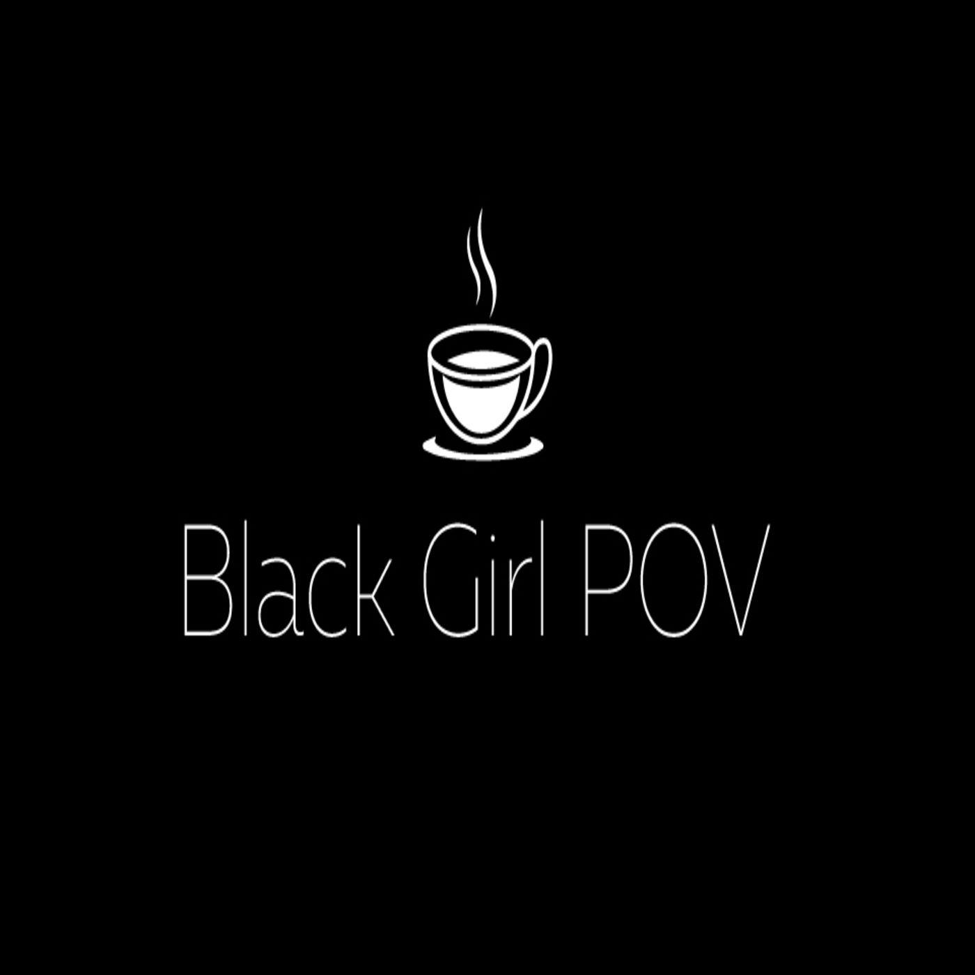 Black Girl POV Podcast - Black Girl POV Pod | Listen Notes