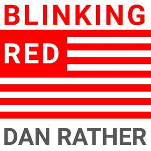 Blinking Red - The Dan Rather Podcast