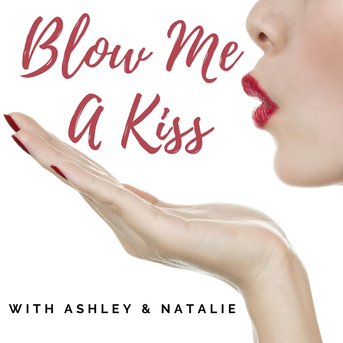 Blow Me A Kiss (podcast) - Ashley & Natalie | Listen Notes