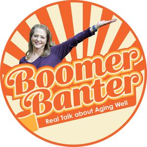 Boomer Banter, Real Talk about Aging Well