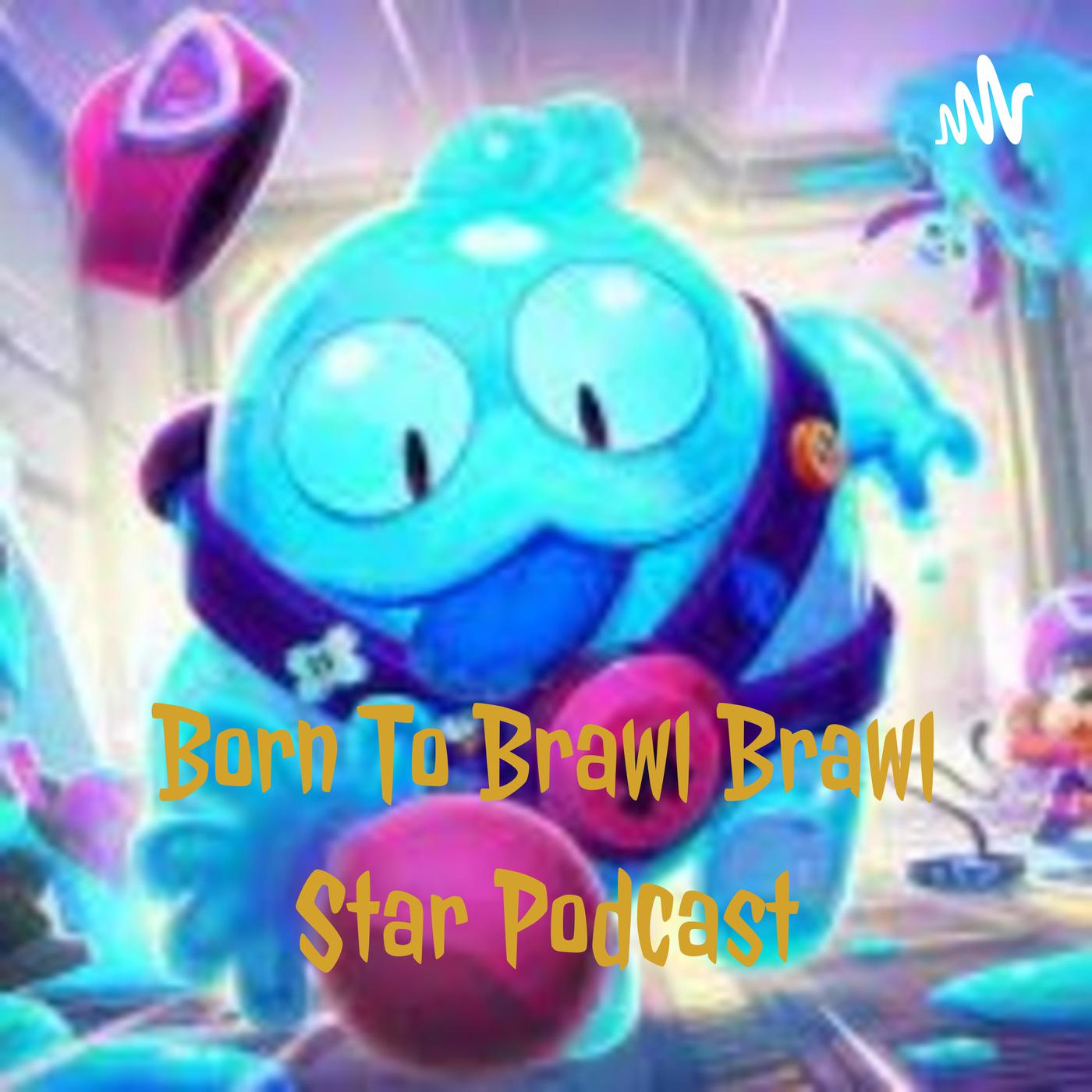 Born To Brawl (Brawl Stars Podcast) - B2B|Name(Ethan) | Listen Notes