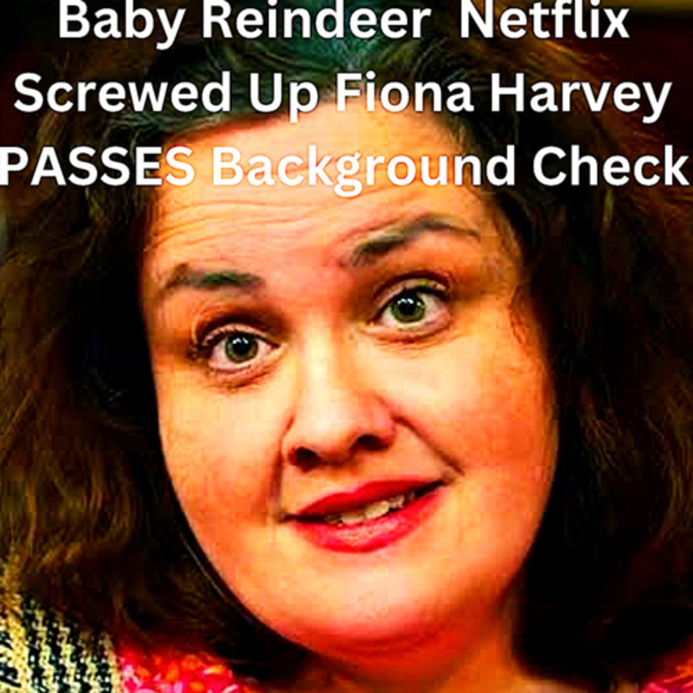 Baby Reindeer Netflix Screwed Up Fiona Harvey PASSES Background Check