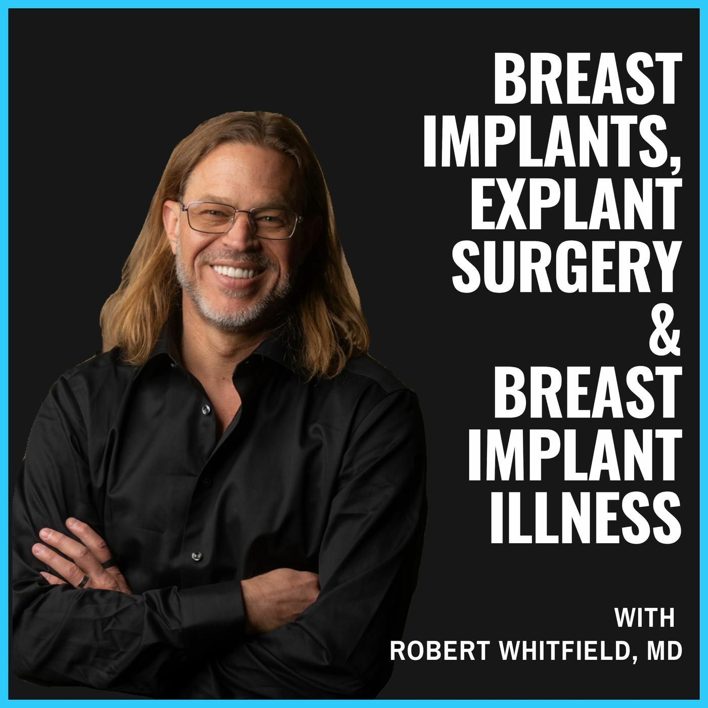 Breast Implants, Explant Surgery, and Breast Implant Illness with Robert Whitfield MD