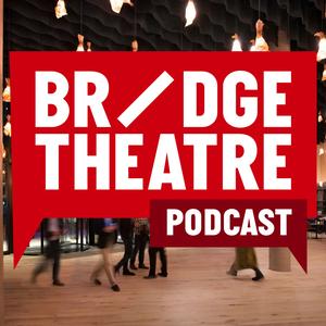 Bridge Theatre Podcast Bridge Theatre Podcast