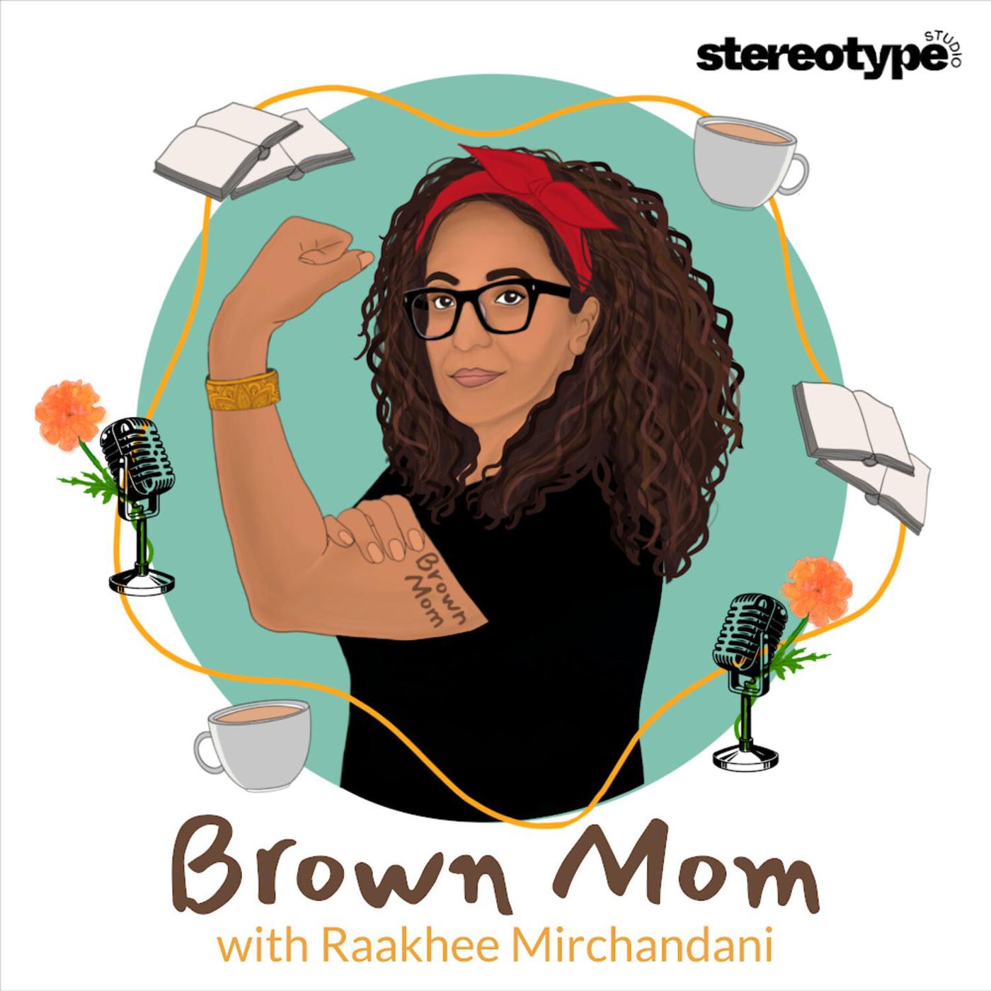 Brown Mom with Raakhee Mirchandani (podcast) - Stereotype Studio | Listen  Notes