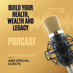 Build your Health, Wealth and Legacy with Sam Abdallah