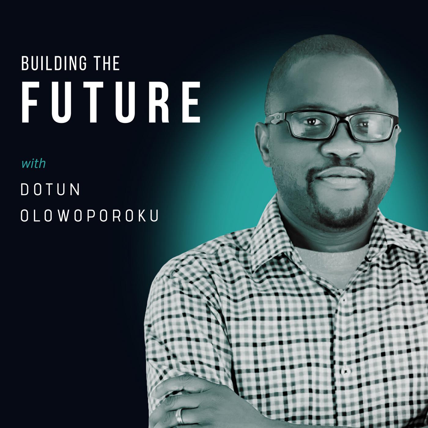 Building The Future with Dotun (podcast) - Dotun Olowoporoku: Entrepreneur,  Investor, Growth Strategist | Listen Notes