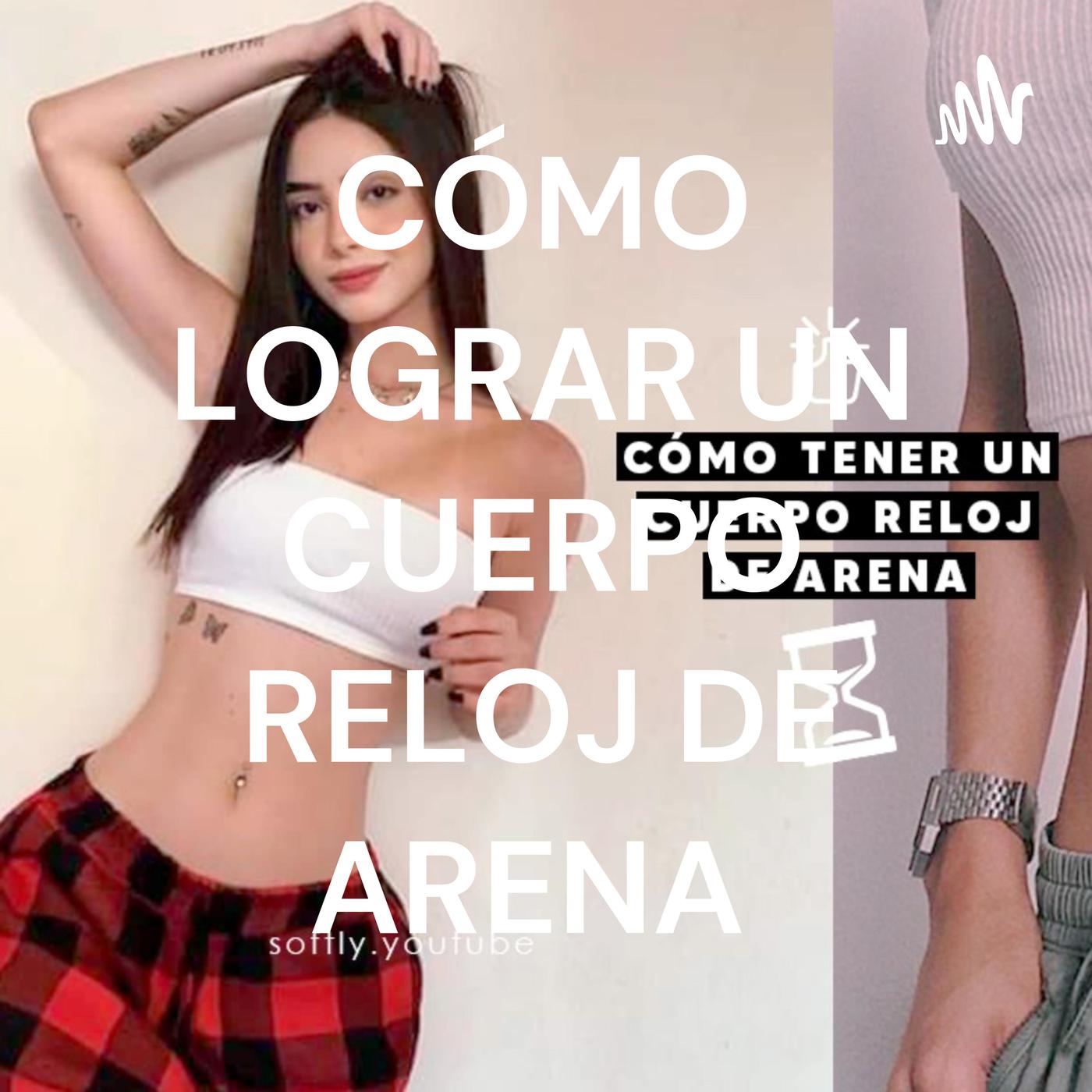 CÓMO LOGRAR UN CUERPO RELOJ DE ARENA 💗⌛ (podcast) - softly | Listen Notes