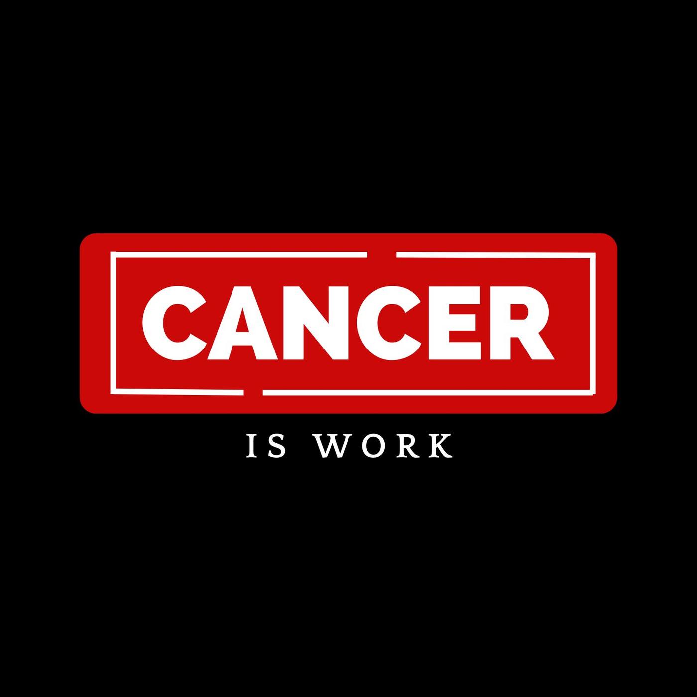 Cancer Is Work