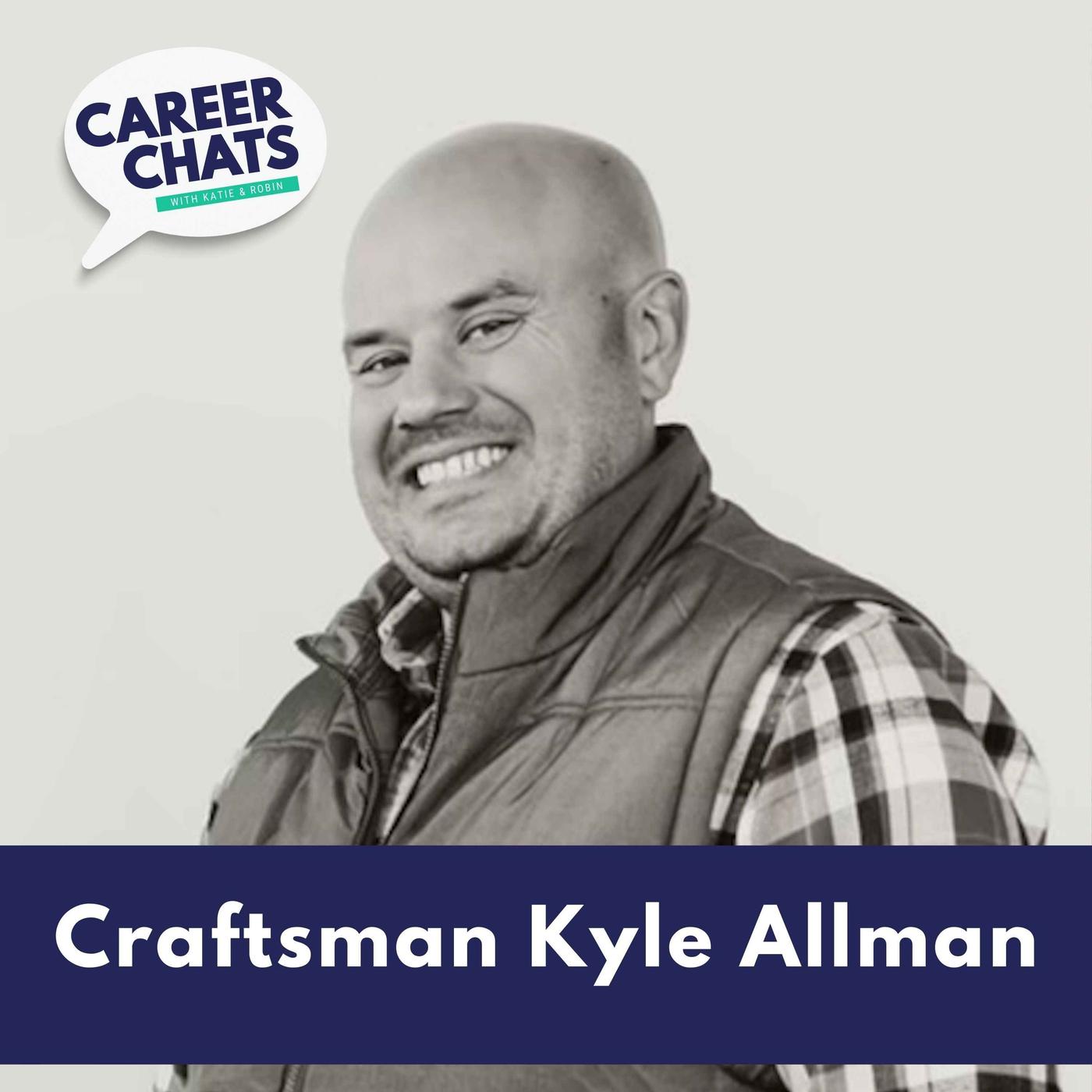 Craftsman Kyle Allman - Career Chats with Katie and Robin (podcast ...