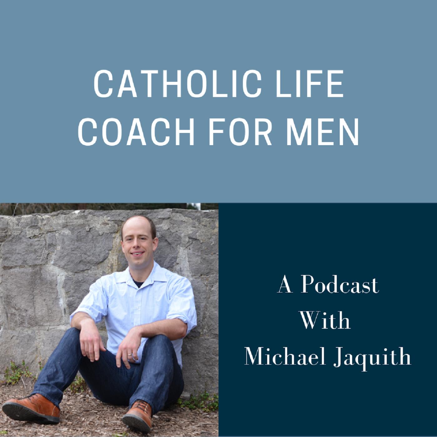Catholic Life Coach For Men (podcast) Michael Jaquith Listen Notes Catholic Life Coach For Men (podcast) Michael Jaquith Listen Notes
