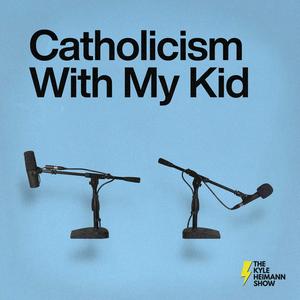 Catholicism With My Kid - The Kyle Heimann Show
