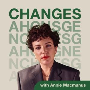 Changes with Annie Macmanus Changes with Annie Macmanus