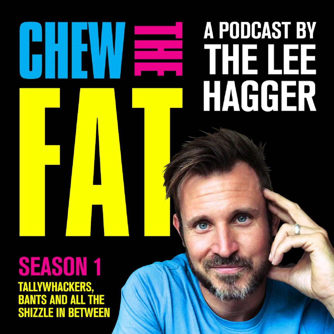 CHEW THE FAT with Lee Hagger (Podcast) - The Lee Hagger | Listen Notes