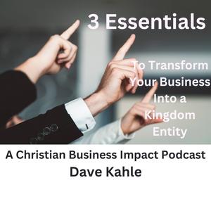 3 Essentials to Transform Your Business Into a Kingdom Entity