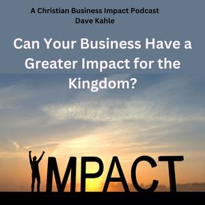 Can Your Business Have a Greater Impact for The Kingdom?
