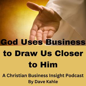 God Uses Business to Draw Us Closer to Him
