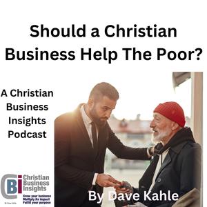 Should a Christian Business Help the Poor?