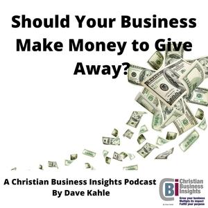 Should Your Business Make Money so That You Can Give it Away?