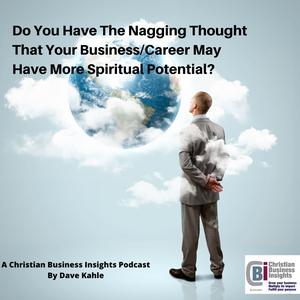 The Nagging Thought That Your Business/Career May Have More Spiritual Potential
