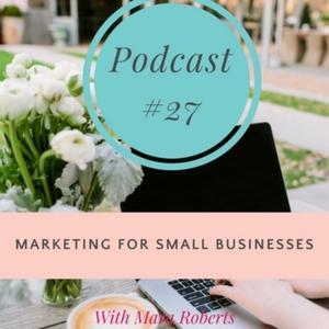 #27 Marketing For Small Businesses with Mara Roberts