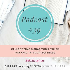 #39 CS5 – CELEBRATING USING YOUR VOICE FOR GOD IN YOUR BUSINESS WITH BEK STRACHAN