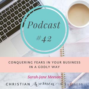 #42 – CONQUERING FEARS IN YOUR BUSINESS IN A GODLY WAY