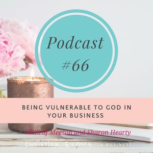 #66 Being Vulnerable to God in your Business