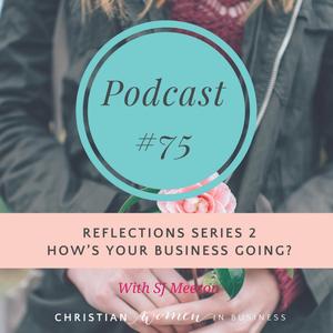 #75 Reflections Series 2 – How’s Your Business Going?