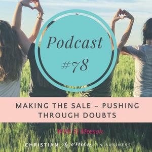#78 Making the Sale – Pushing Through Doubts