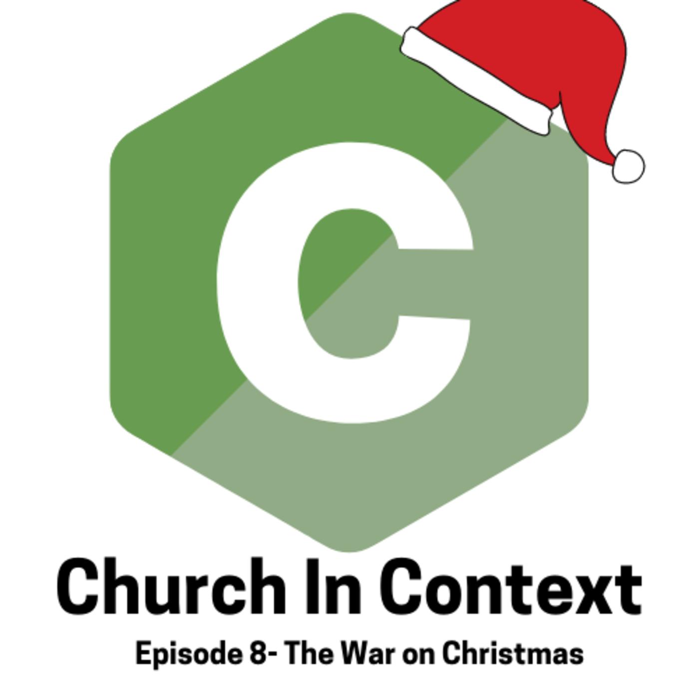 Church In Context Episode 8 The War on Christmas Church In Context