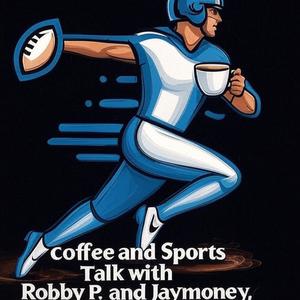 The Coffee and Sports Talk Podcast With Robby P and Jaymoney