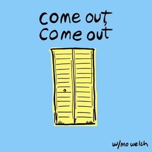 Come Out, Come Out
