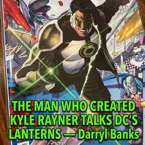 Creator of KYLE RAYNER TALKS DC’S LANTERNS — Darryl Banks(EP 68)