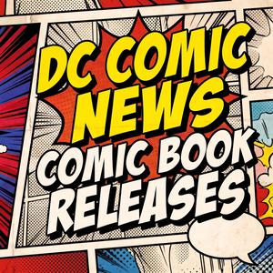 DC News and Comic releases for the week!!!(EP70!!!)