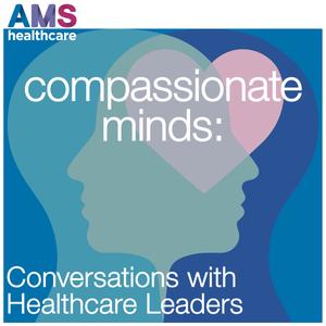 Compassionate Minds: Conversations with Healthcare Leaders | Listen Notes