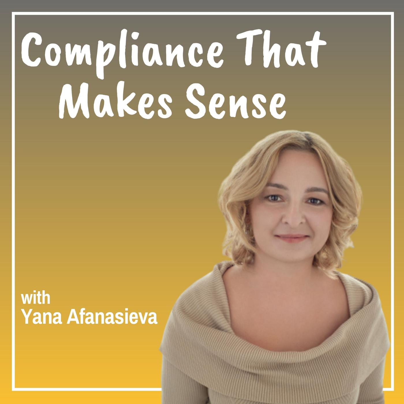 Compliance That Makes Sense (podcast) - Yana Afanasieva | Listen Notes
