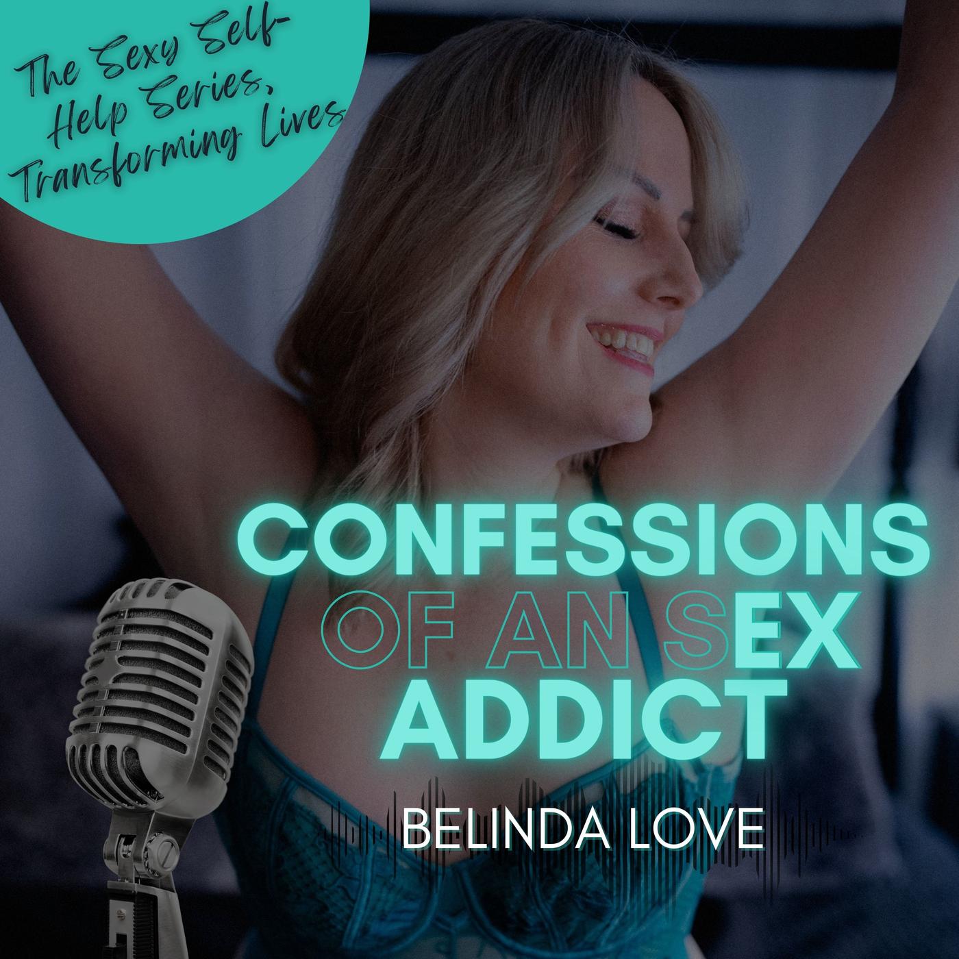 Confessions of an Ex Sex Addict with Belinda Love (พอดแคสต์) - Belinda Love  | Listen Notes