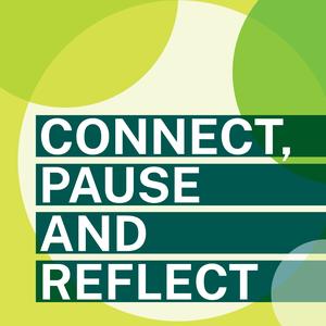 Connect, Pause and Reflect