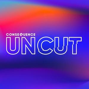 Consequence UNCUT