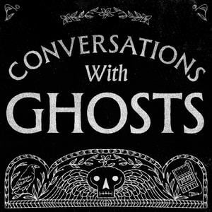 Conversations with Ghosts Conversations with Ghosts