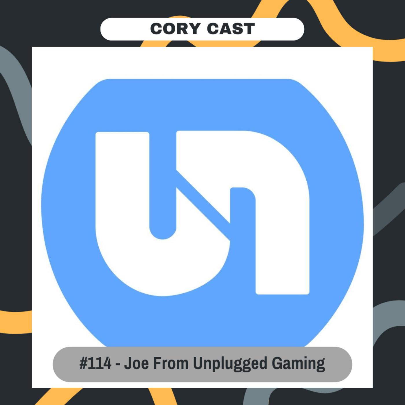 #114 - Joe From Unplugged Gaming - Cory Cast (podcast) | Listen Notes