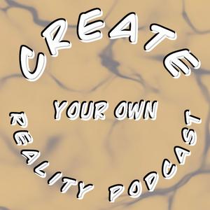 Create Your Own Reality Podcast