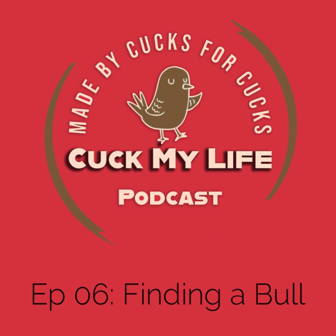 Ep 06: Finding A Bull - Cuck My Life Podcast - Cuck My Life Podcast |  Listen Notes