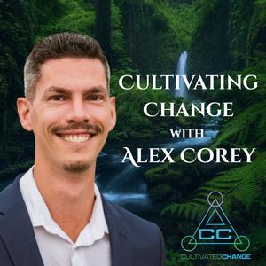 Cultivating Change with Alex Corey