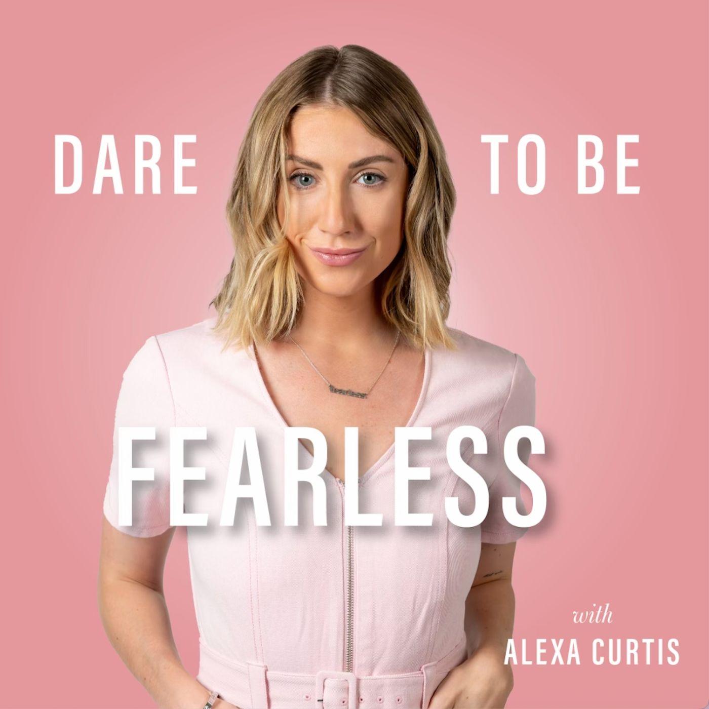 Dare To Be Fearless with Alexa Curtis (podcast) - Alexa Curtis | Listen  Notes