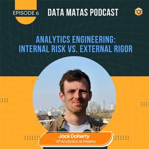 S3E6 - Analytics Engineering: Internal Risk vs. External Rigor