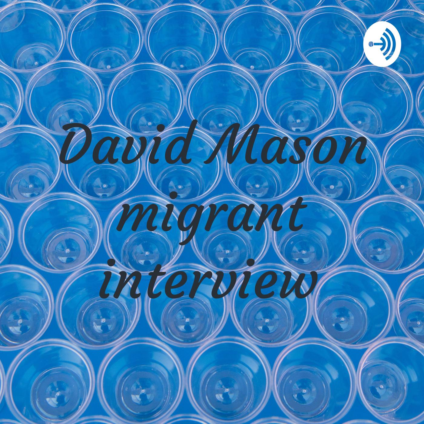 David Mason migrant interview (pódcast) - David mason | Listen Notes