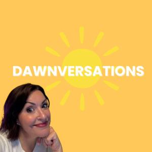 Dawnversations Podcast: Feel Better. Think Deeper. Live Lighter.