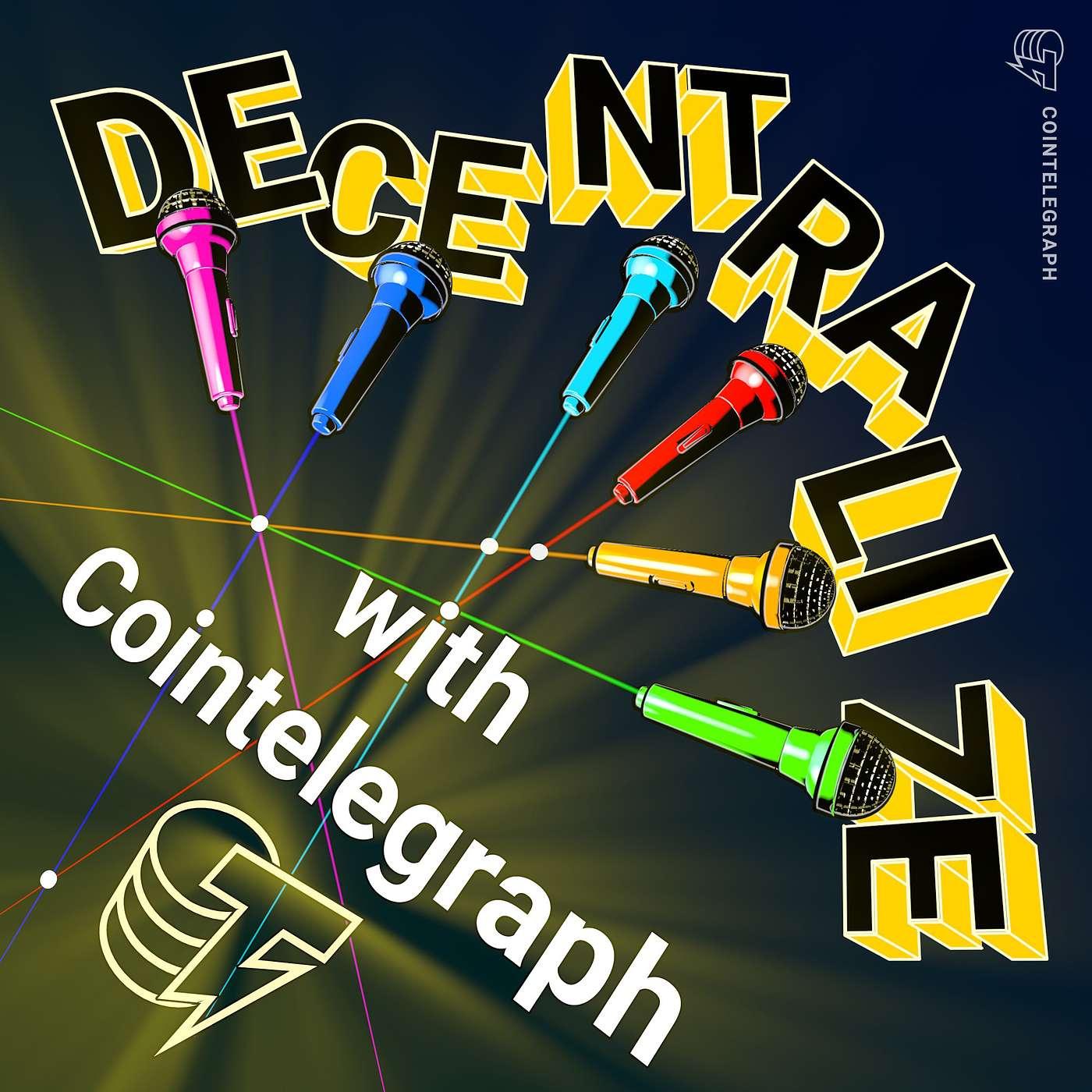 Decentralize with Cointelegraph (podcast) - Сointelegraph | Listen Notes